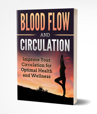Blood Flow and Circulation: Improve Your Circulation for Optimal Health & Wellness + FREE Weekly Tips & Guides